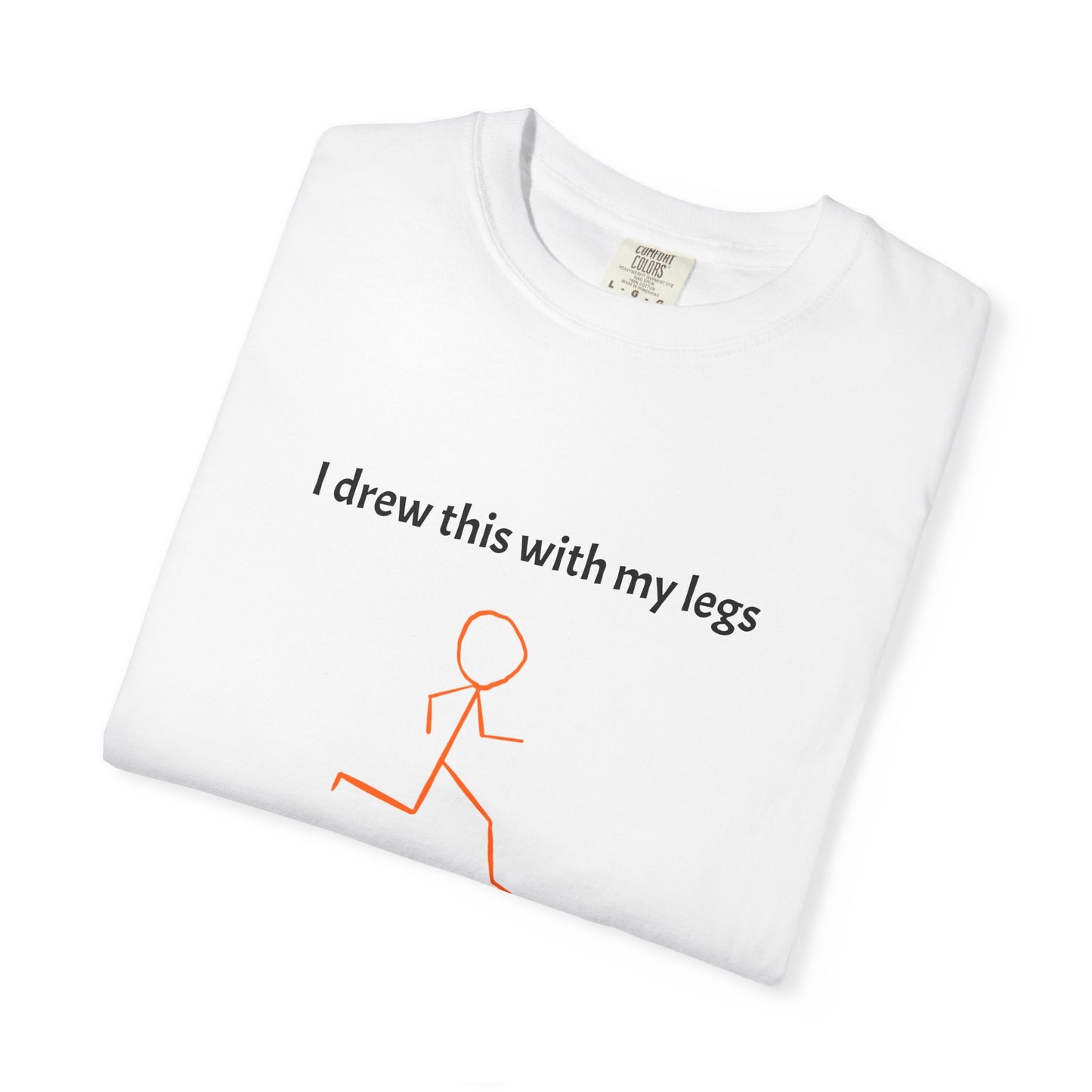 I drew this with my legs Tee